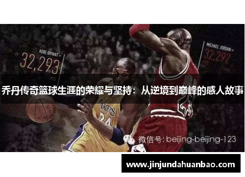 乔丹传奇篮球生涯的荣耀与坚持：从逆境到巅峰的感人故事