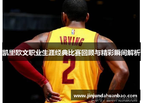 凯里欧文职业生涯经典比赛回顾与精彩瞬间解析