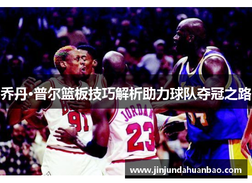 乔丹·普尔篮板技巧解析助力球队夺冠之路