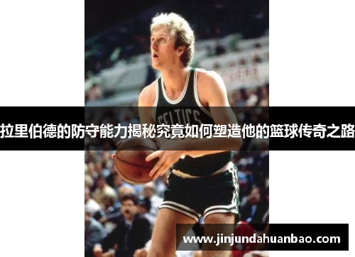 拉里伯德的防守能力揭秘究竟如何塑造他的篮球传奇之路