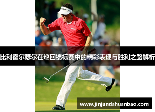 比利霍尔瑟尔在巡回锦标赛中的精彩表现与胜利之路解析