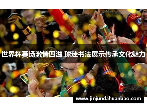 世界杯赛场激情四溢 球迷书法展示传承文化魅力