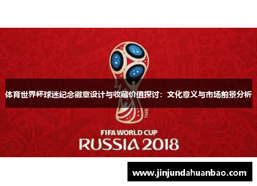 体育世界杯球迷纪念徽章设计与收藏价值探讨：文化意义与市场前景分析