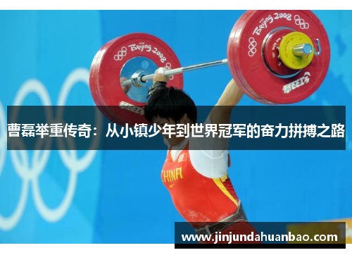 曹磊举重传奇：从小镇少年到世界冠军的奋力拼搏之路