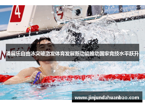 潘展乐自由泳突破激发体育发展新动能推动国家竞技水平跃升