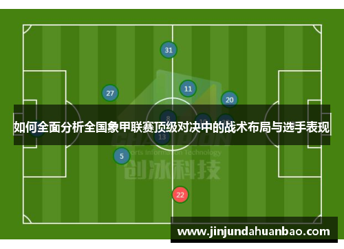 如何全面分析全国象甲联赛顶级对决中的战术布局与选手表现