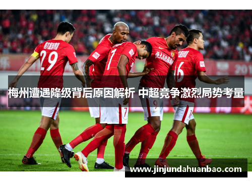 梅州遭遇降级背后原因解析 中超竞争激烈局势考量 梅州遭遇降级背后原因解析 中超竞争激烈局势考量